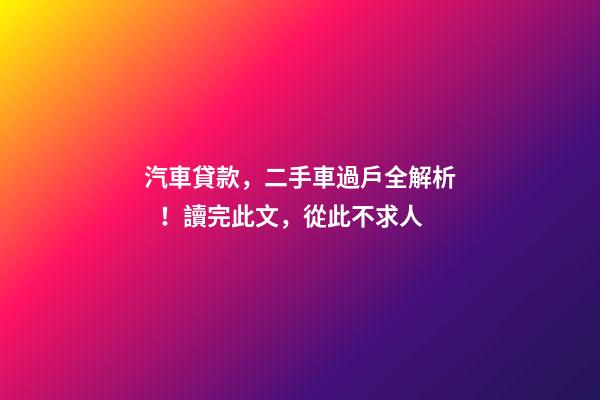 汽車貸款，二手車過戶全解析！讀完此文，從此不求人